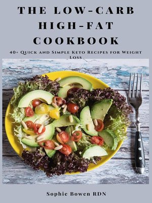 cover image of The Low-Carb High-Fat Cookbook; 40+ Quick and Simple Keto Recipes for Weight Loss